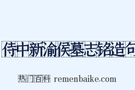 侍中新渝侯墓志铭造句是什么意思的图片